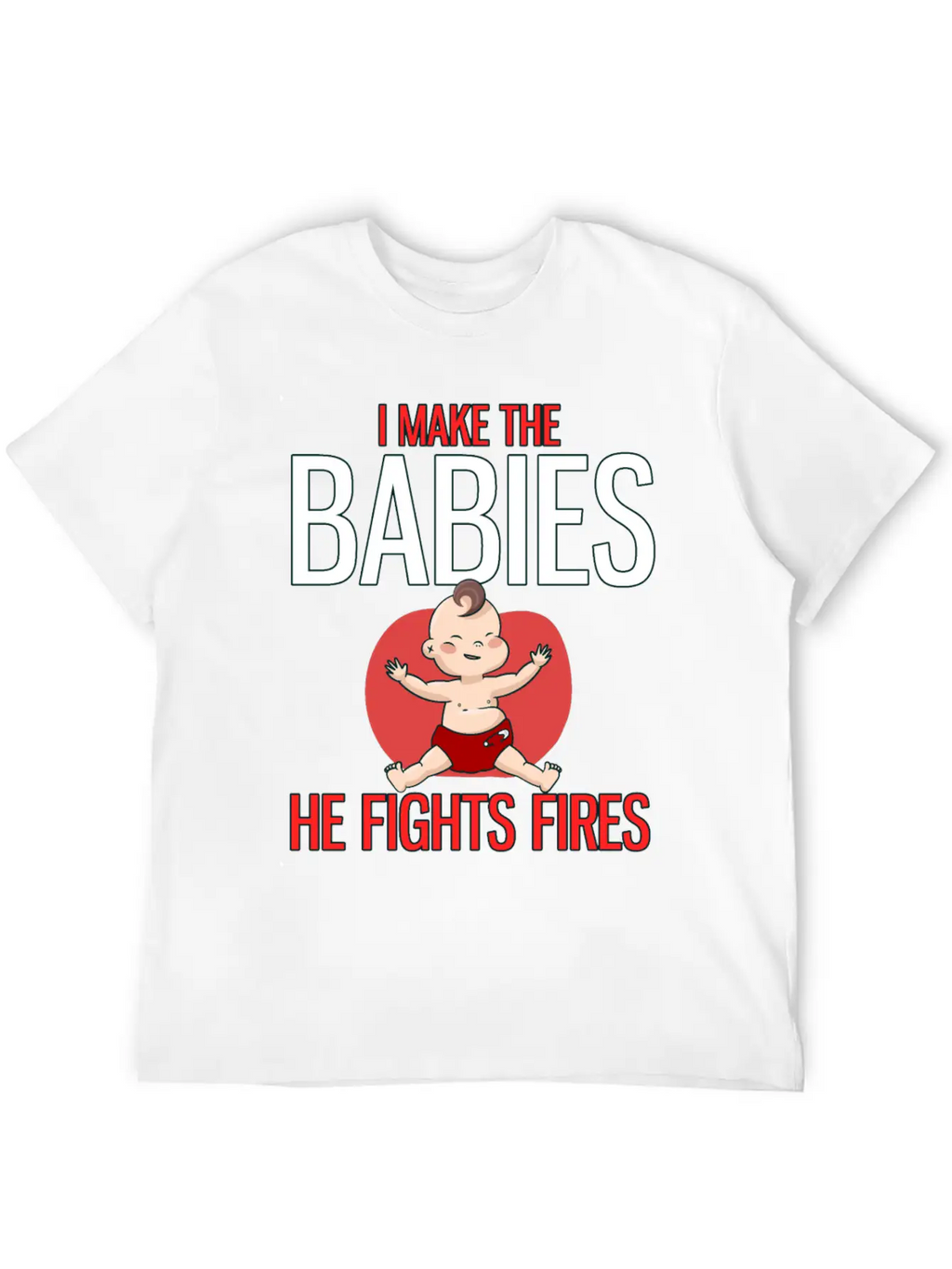 I Make The Babies, He Fight Fires Unisex Casual T-Shirt – Clean Design For Daily Comfort
