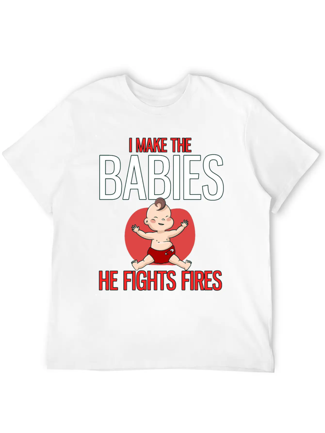I Make The Babies, He Fight Fires Unisex Casual T-Shirt – Clean Design For Daily Comfort