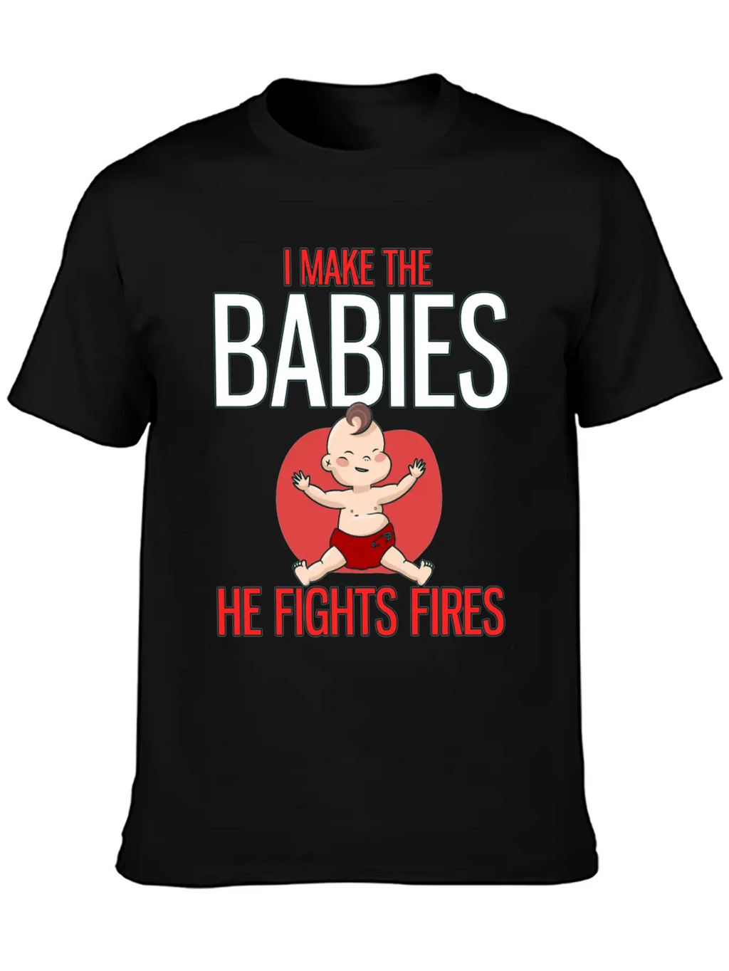 I Make The Babies, He Fight Fires Unisex Casual T-Shirt – Clean Design For Daily Comfort