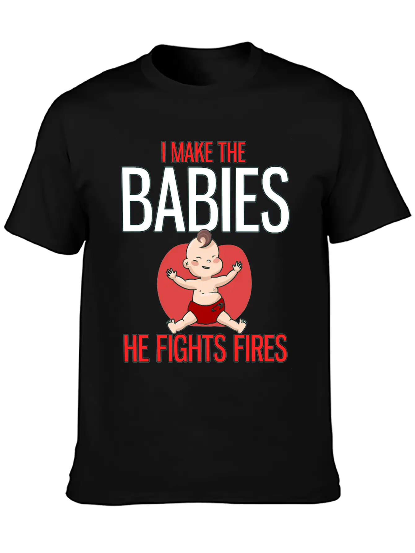 I Make The Babies, He Fight Fires Unisex Casual T-Shirt – Clean Design For Daily Comfort