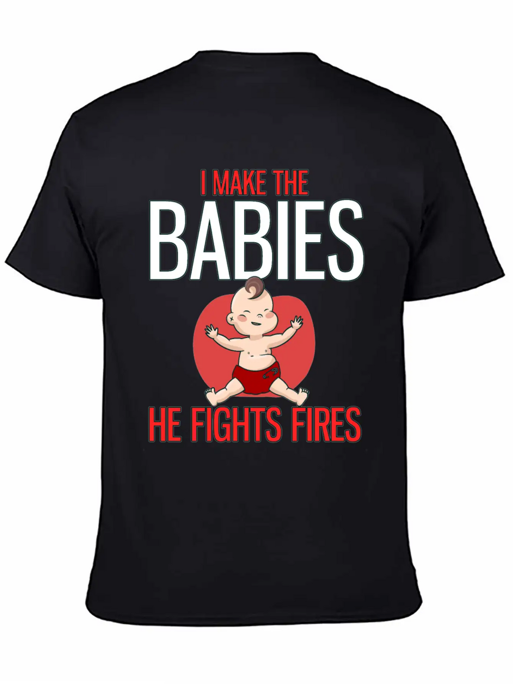I Make The Babies, He Fight Fires Unisex Casual T-Shirt – Clean Design For Daily Comfort