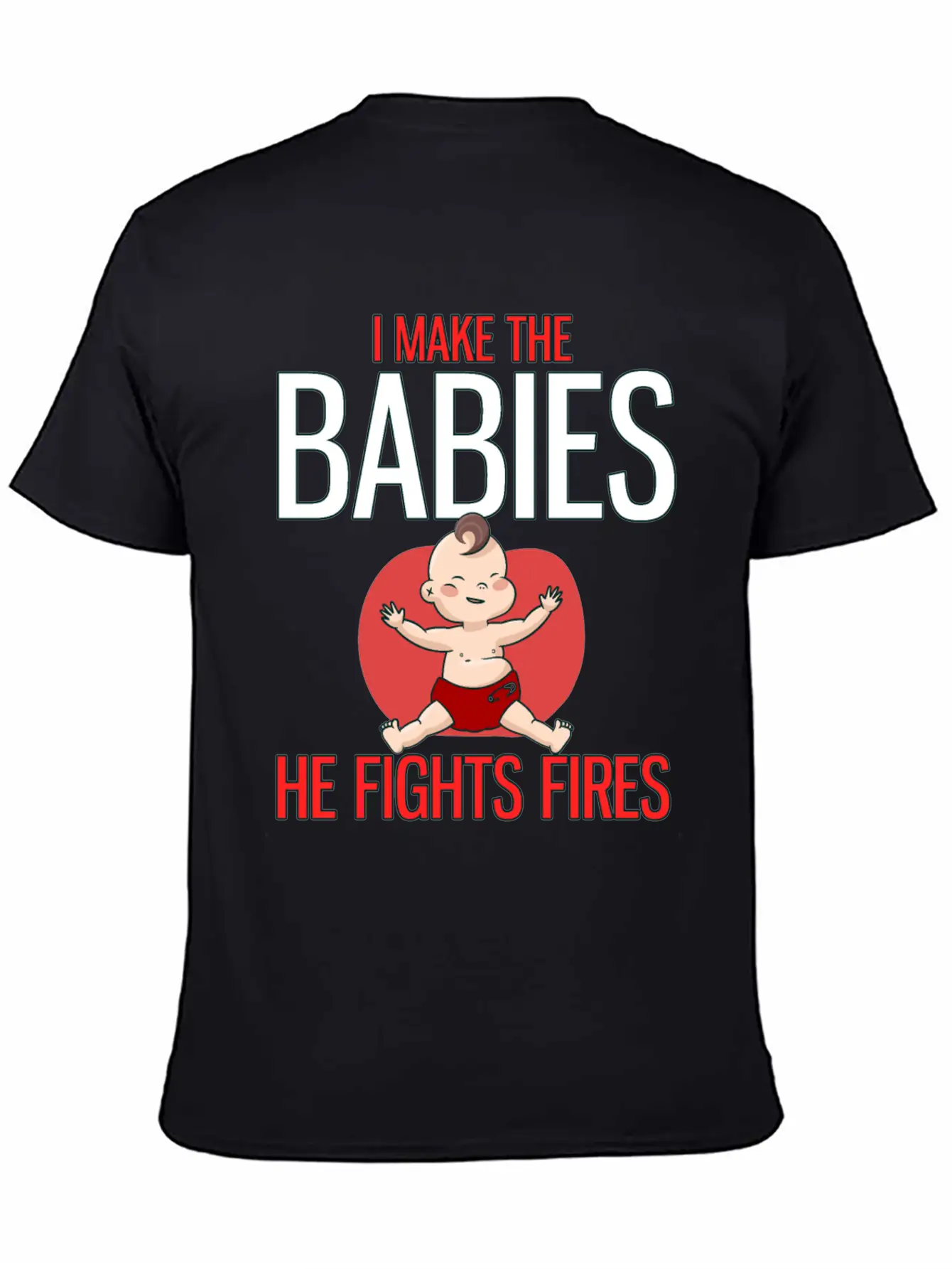 I Make The Babies, He Fight Fires Unisex Casual T-Shirt – Clean Design For Daily Comfort