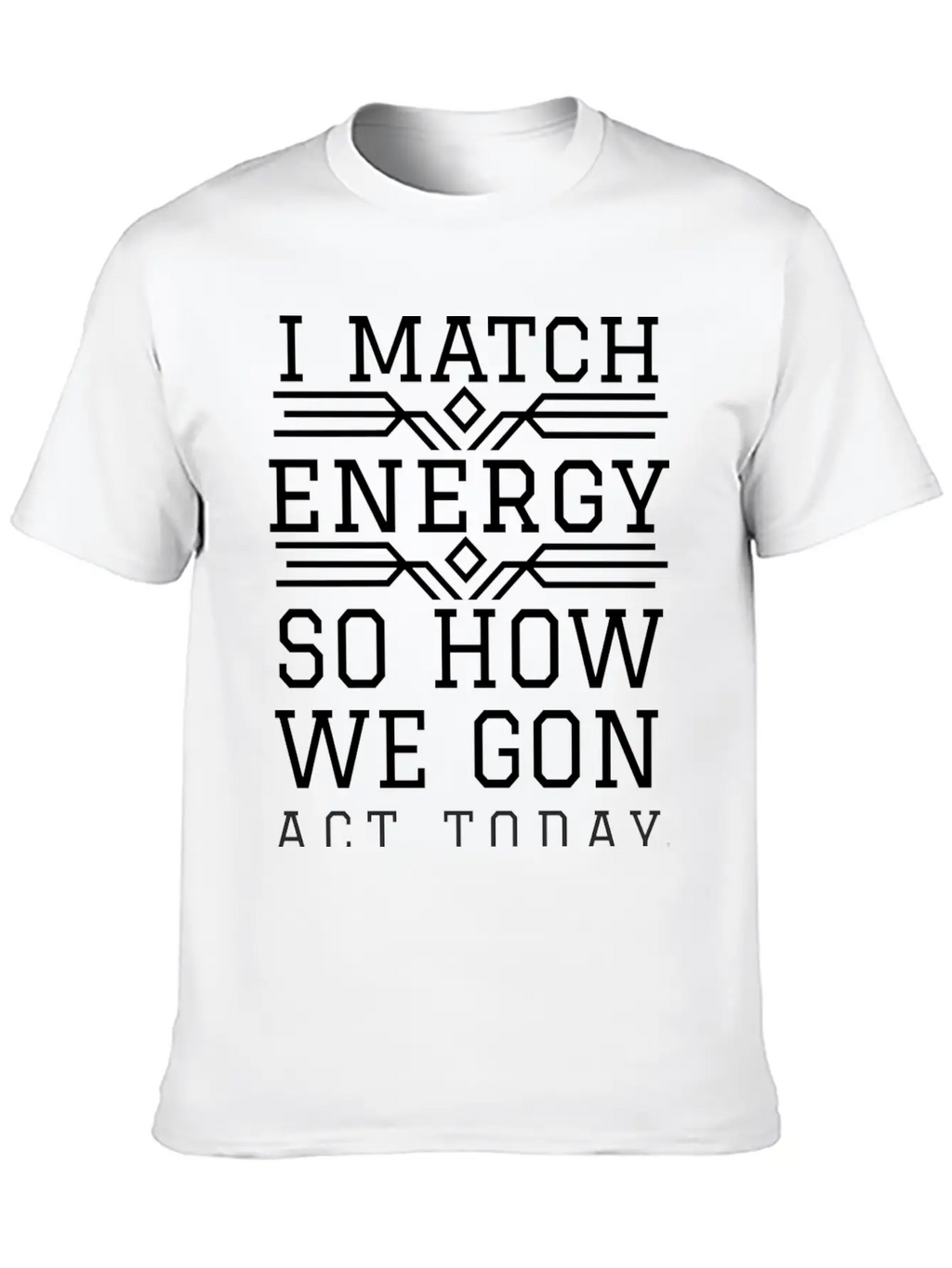 I Match Energy So How We Gon Act Today Breathable Soft Cotton T-Shirt – Timeless Casual Look
