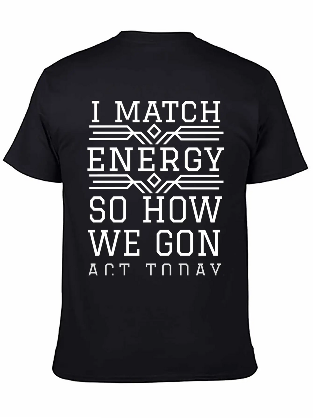 I Match Energy So How We Gon Act Today Breathable Soft Cotton T-Shirt – Timeless Casual Look