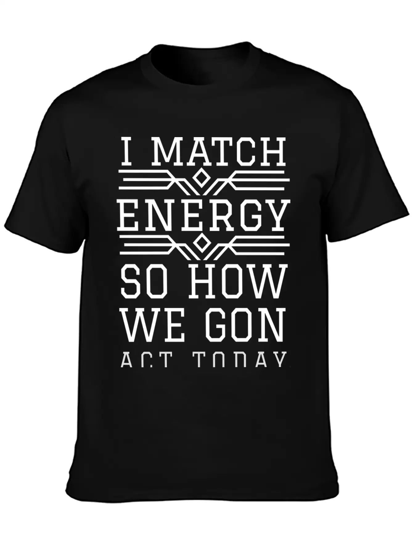 I Match Energy So How We Gon Act Today Breathable Soft Cotton T-Shirt – Timeless Casual Look