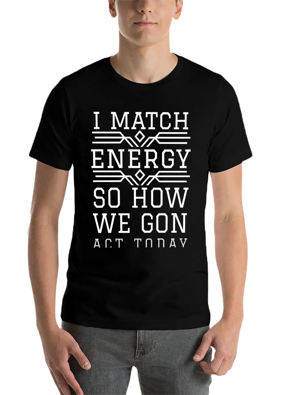 I Match Energy So How We Gon Act Today Breathable Soft Cotton T-Shirt – Timeless Casual Look