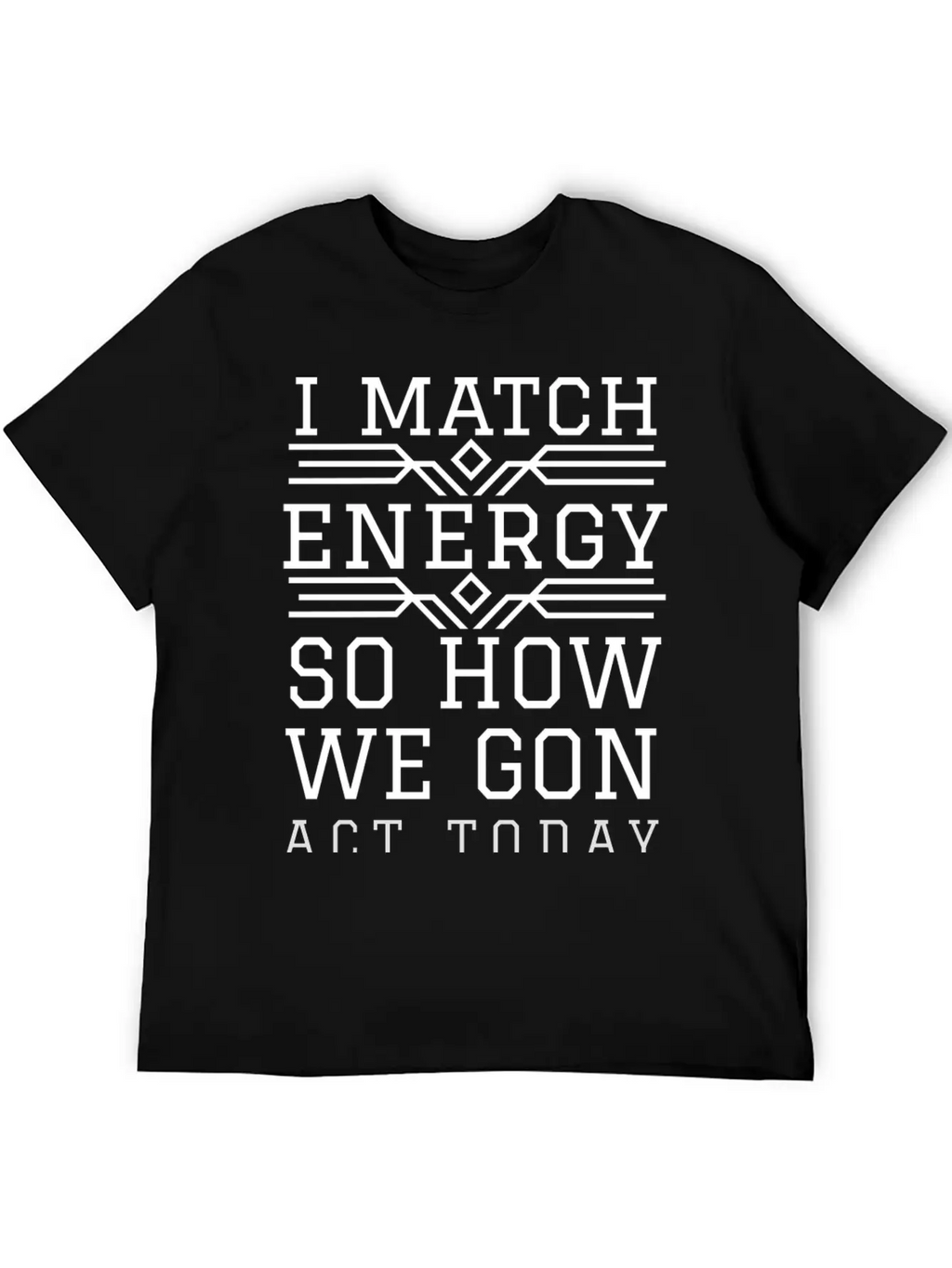 I Match Energy So How We Gon Act Today Breathable Soft Cotton T-Shirt – Timeless Casual Look