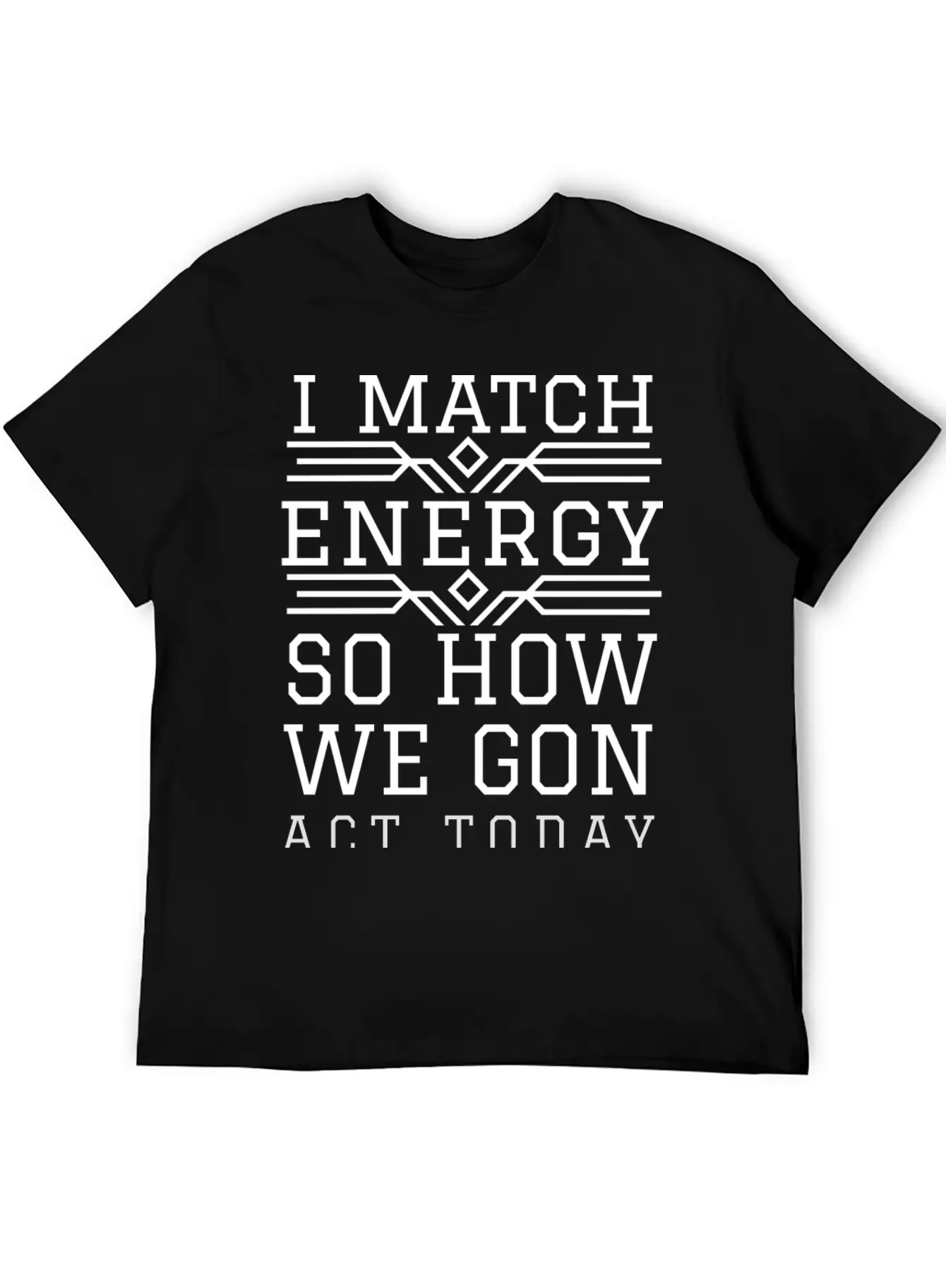 I Match Energy So How We Gon Act Today Breathable Soft Cotton T-Shirt – Timeless Casual Look