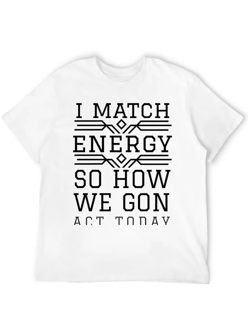 I Match Energy So How We Gon Act Today Breathable Soft Cotton T-Shirt – Timeless Casual Look