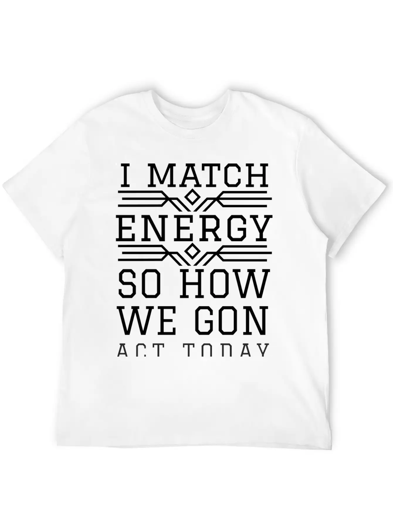 I Match Energy So How We Gon Act Today Breathable Soft Cotton T-Shirt – Timeless Casual Look