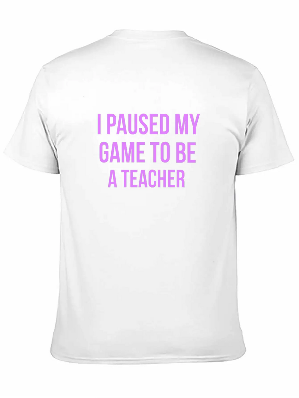 I Paused My Game To Be A Teacher Design Casual Graphic T-Shirt – Simple And Comfortable Daily Wear