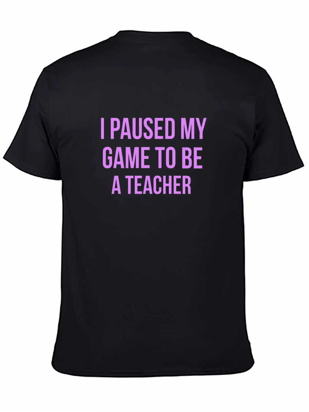 I Paused My Game To Be A Teacher Design Casual Graphic T-Shirt – Simple And Comfortable Daily Wear