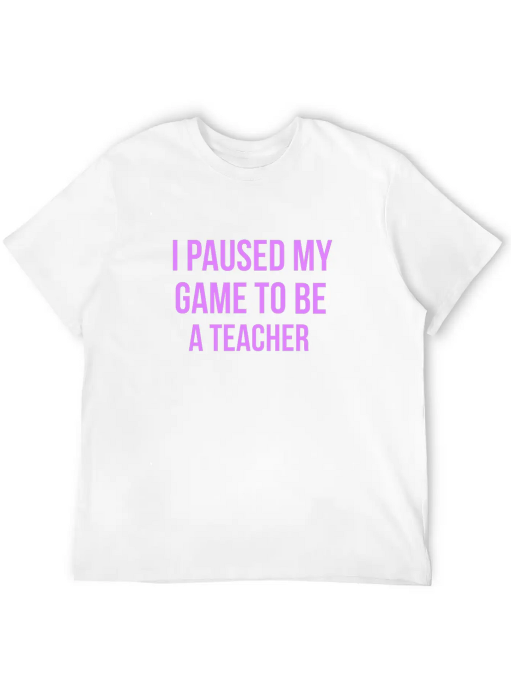 I Paused My Game To Be A Teacher Design Casual Graphic T-Shirt – Simple And Comfortable Daily Wear