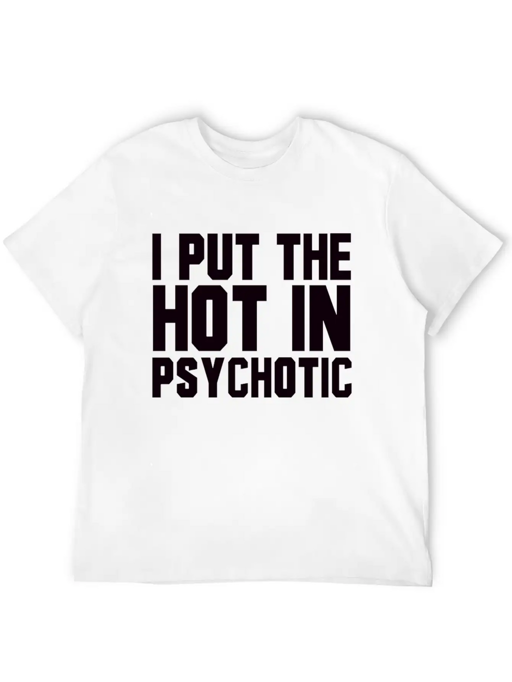 I Put The Hot In Psychotic Unisex Casual T-Shirt – Clean Design For Daily Comfort