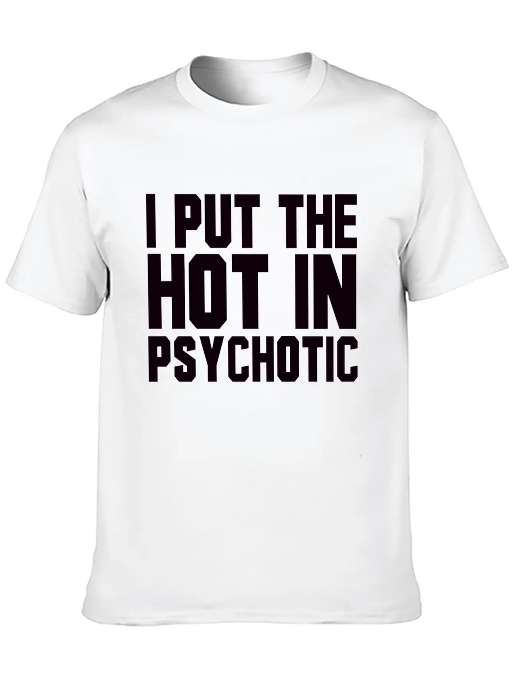 I Put The Hot In Psychotic Unisex Casual T-Shirt – Clean Design For Daily Comfort