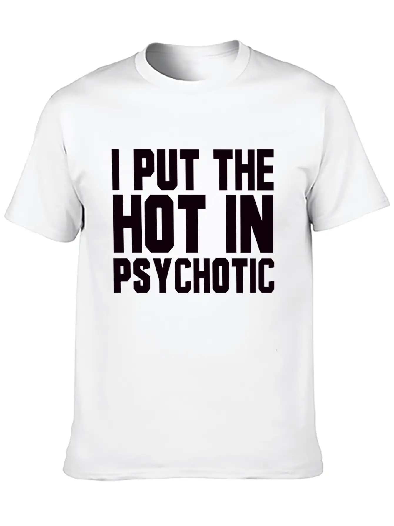 I Put The Hot In Psychotic Unisex Casual T-Shirt – Clean Design For Daily Comfort