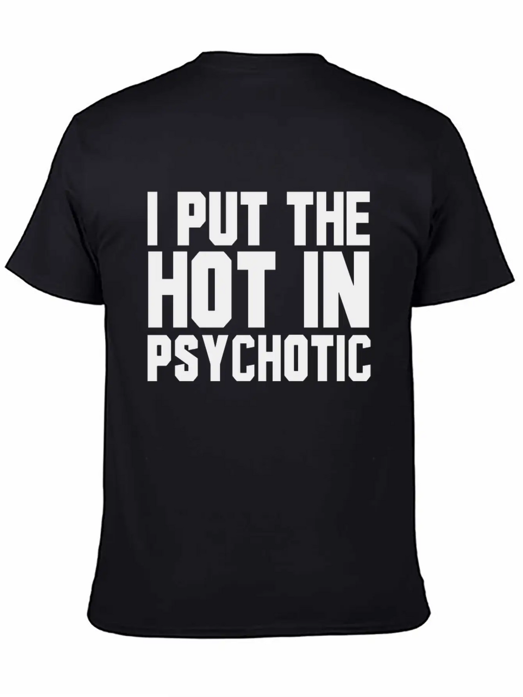 I Put The Hot In Psychotic Unisex Casual T-Shirt – Clean Design For Daily Comfort