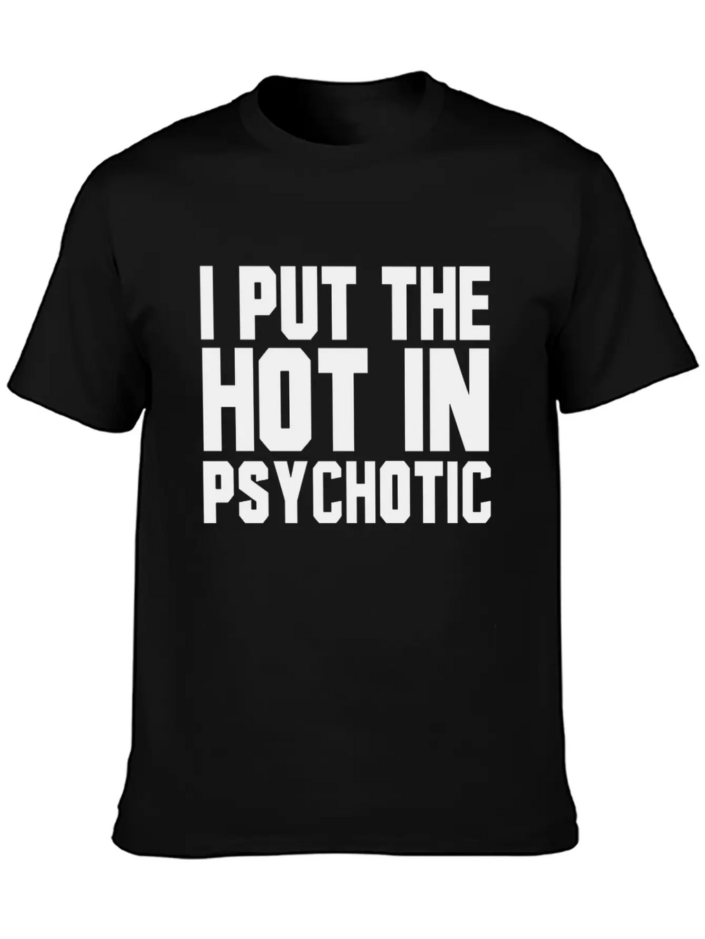 I Put The Hot In Psychotic Unisex Casual T-Shirt – Clean Design For Daily Comfort