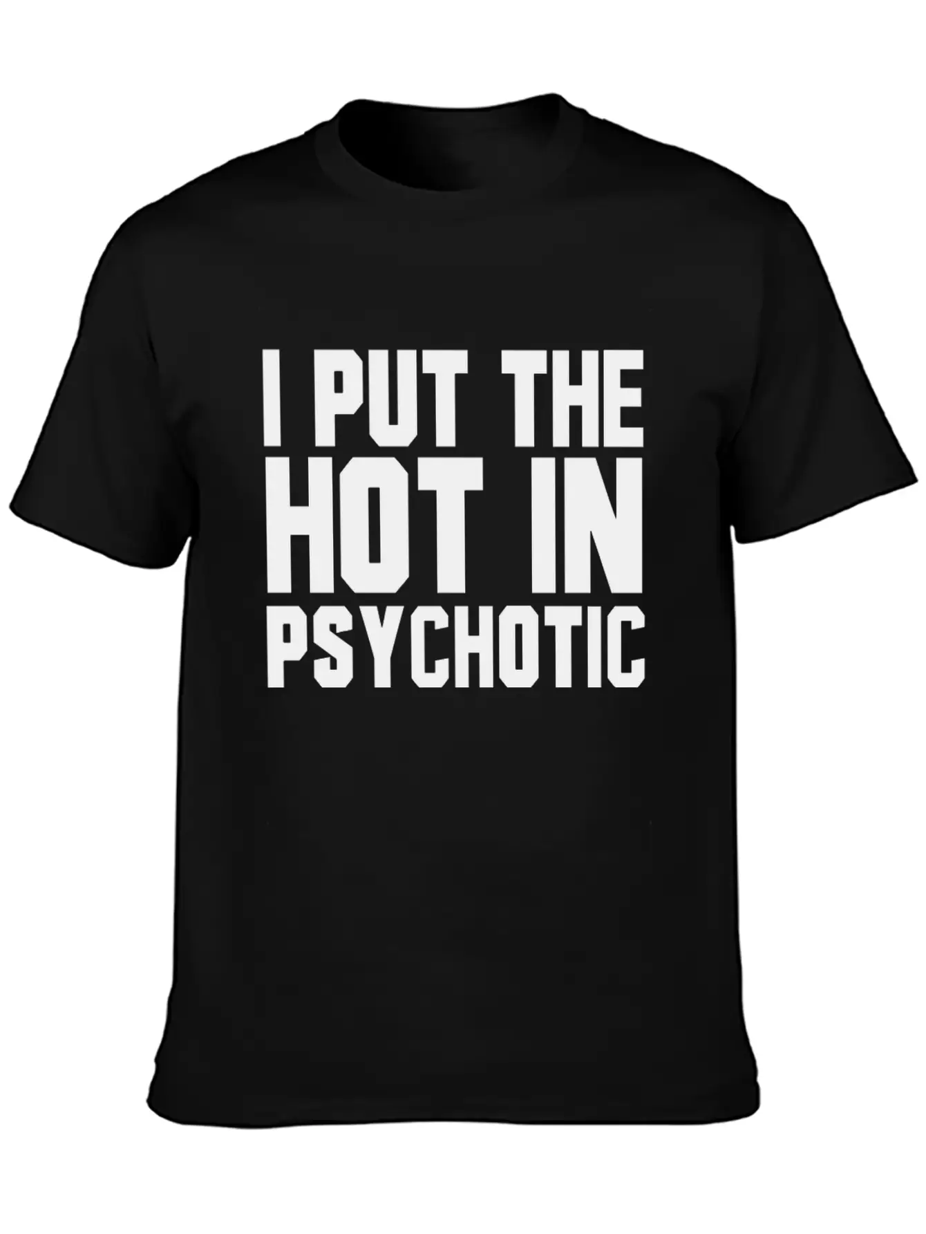 I Put The Hot In Psychotic Unisex Casual T-Shirt – Clean Design For Daily Comfort
