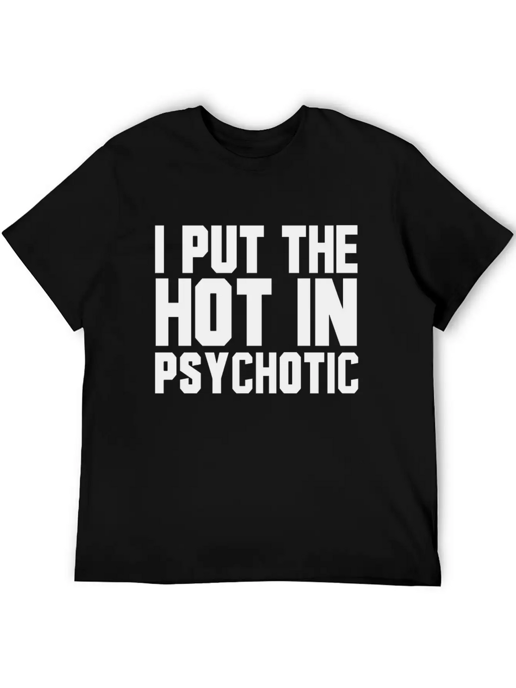 I Put The Hot In Psychotic Unisex Casual T-Shirt – Clean Design For Daily Comfort