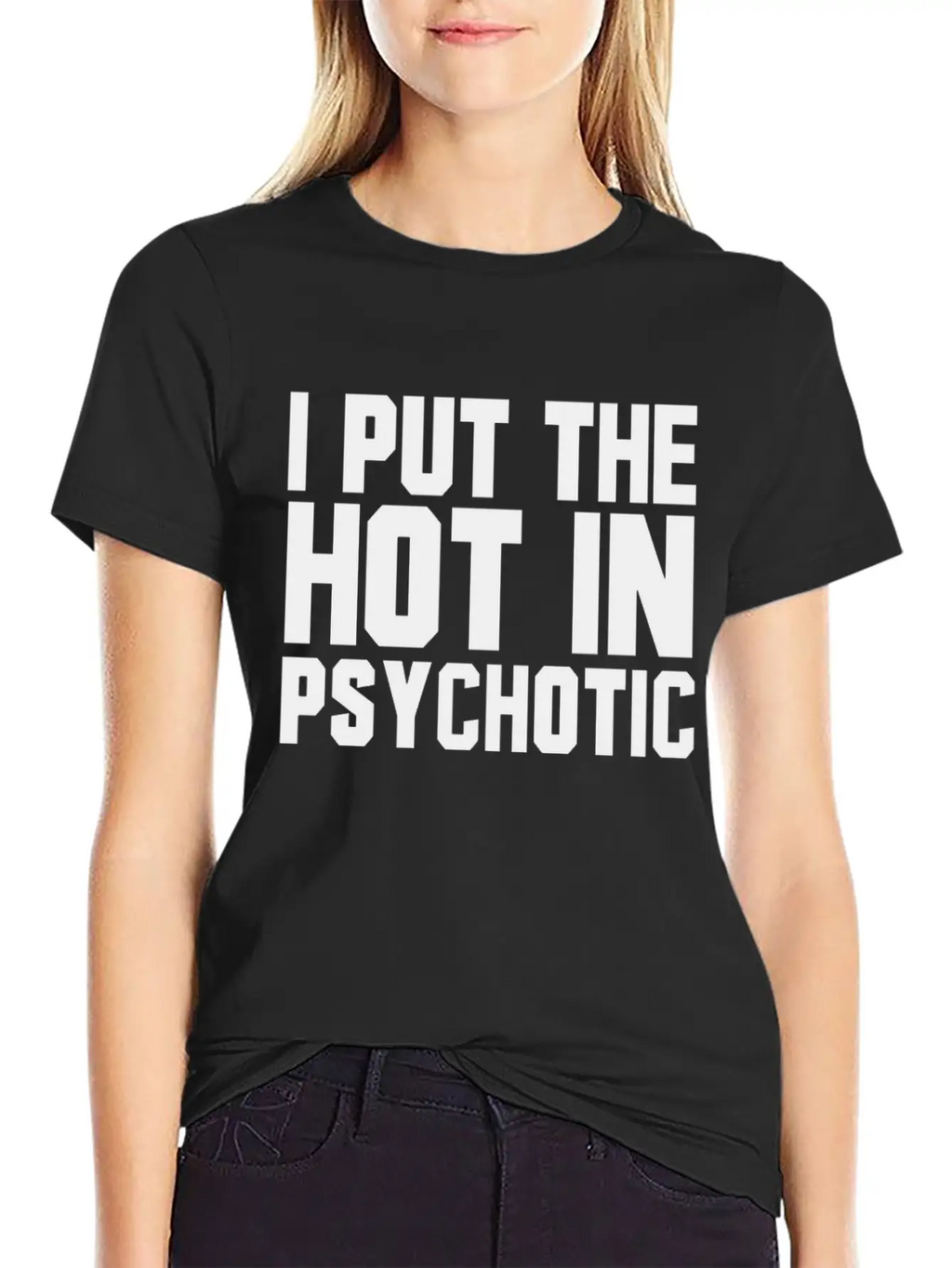 I Put The Hot In Psychotic Unisex Casual T-Shirt – Clean Design For Daily Comfort