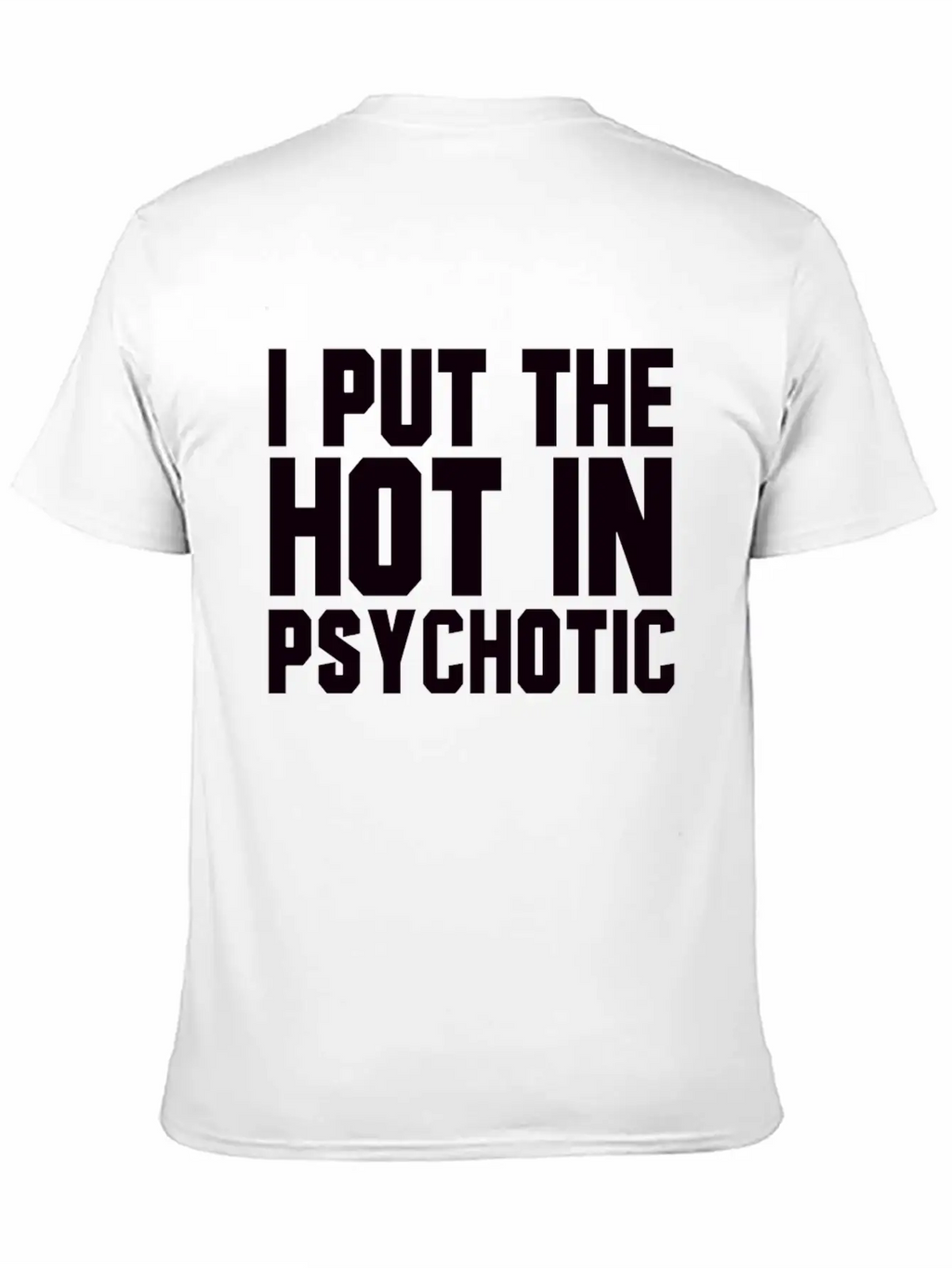 I Put The Hot In Psychotic Unisex Casual T-Shirt – Clean Design For Daily Comfort