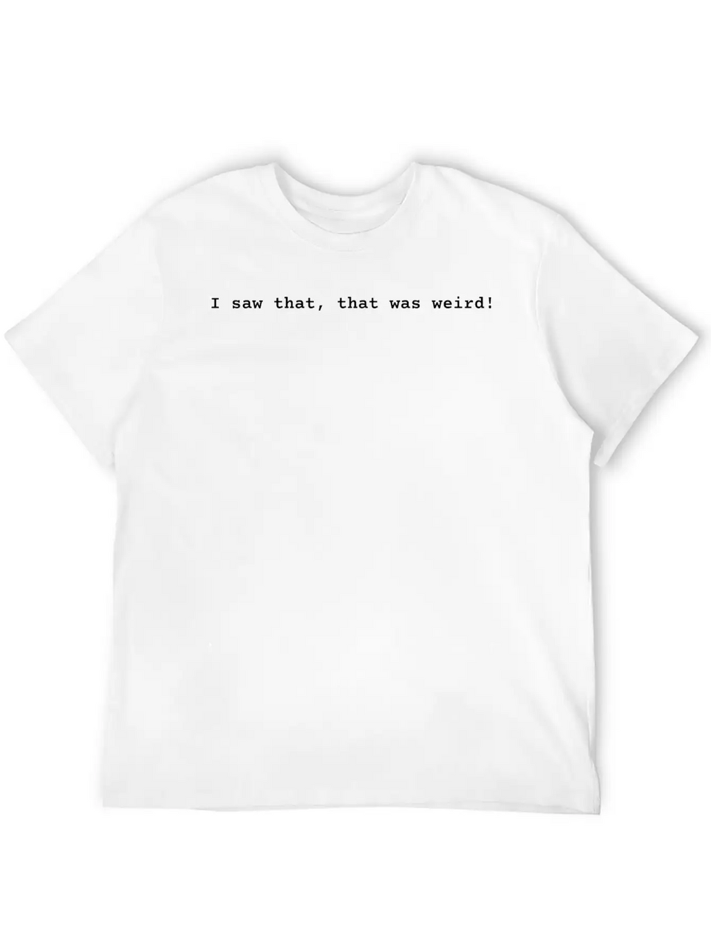 I Saw That, That Was Weird! Essential Cotton Tee For Daily Outfits – Unisex Style