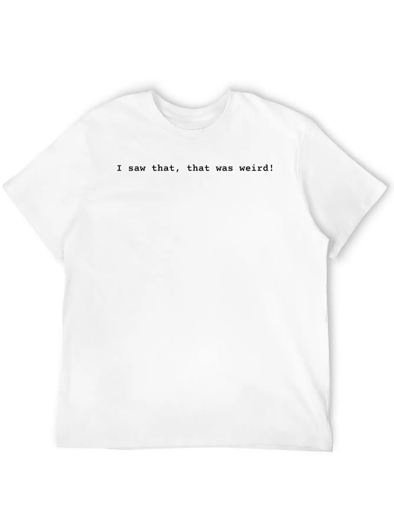 I Saw That, That Was Weird! Essential Cotton Tee For Daily Outfits – Unisex Style