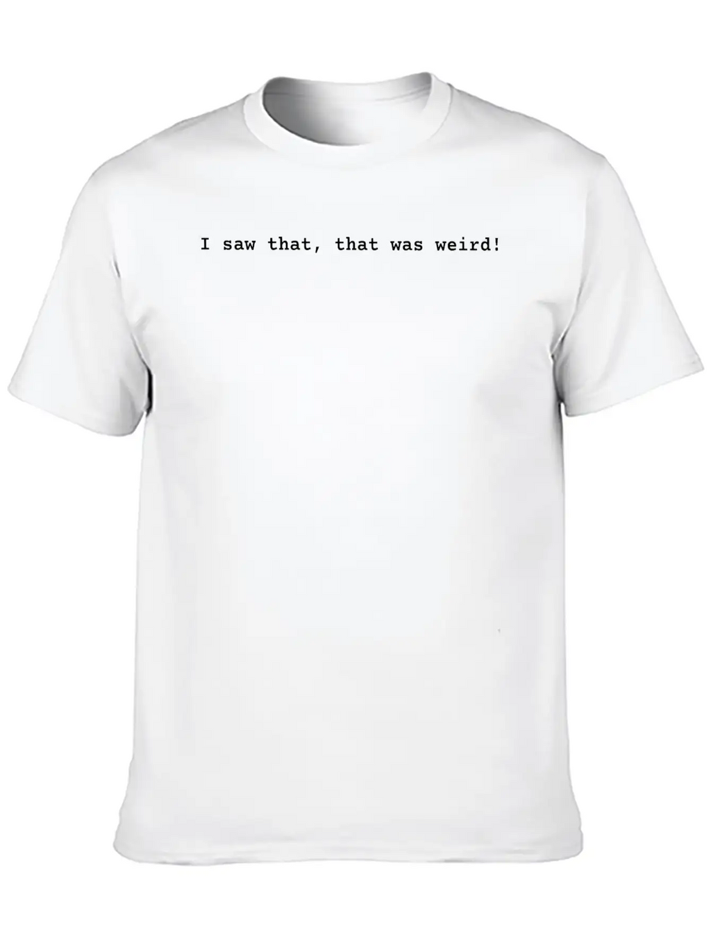 I Saw That, That Was Weird! Essential Cotton Tee For Daily Outfits – Unisex Style