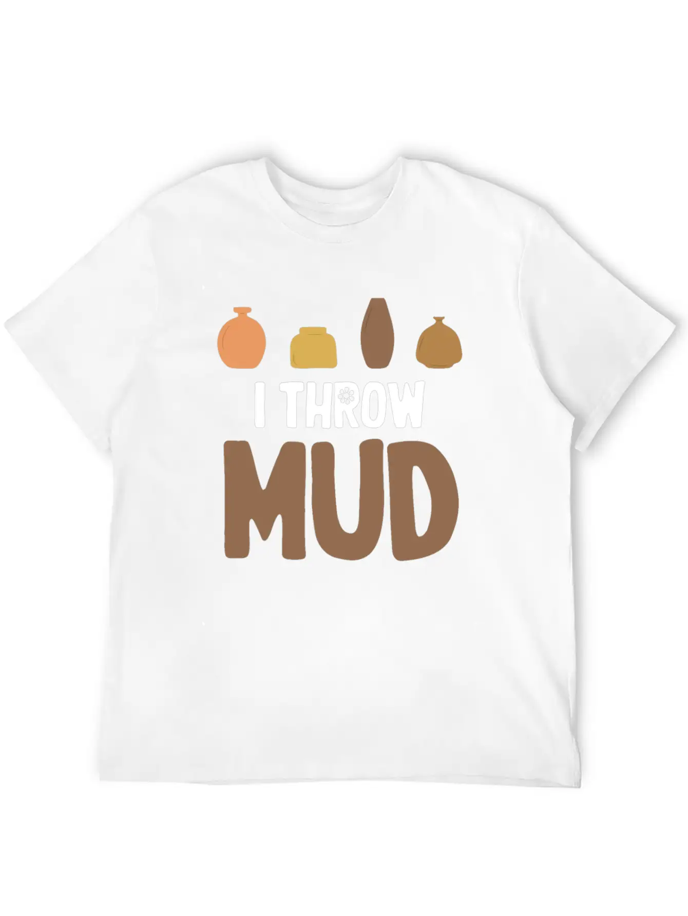 I Throw Mud Funny Pottery Crafty Wheel Molding Unisex Casual T-Shirt – Clean Design For Daily Comfort