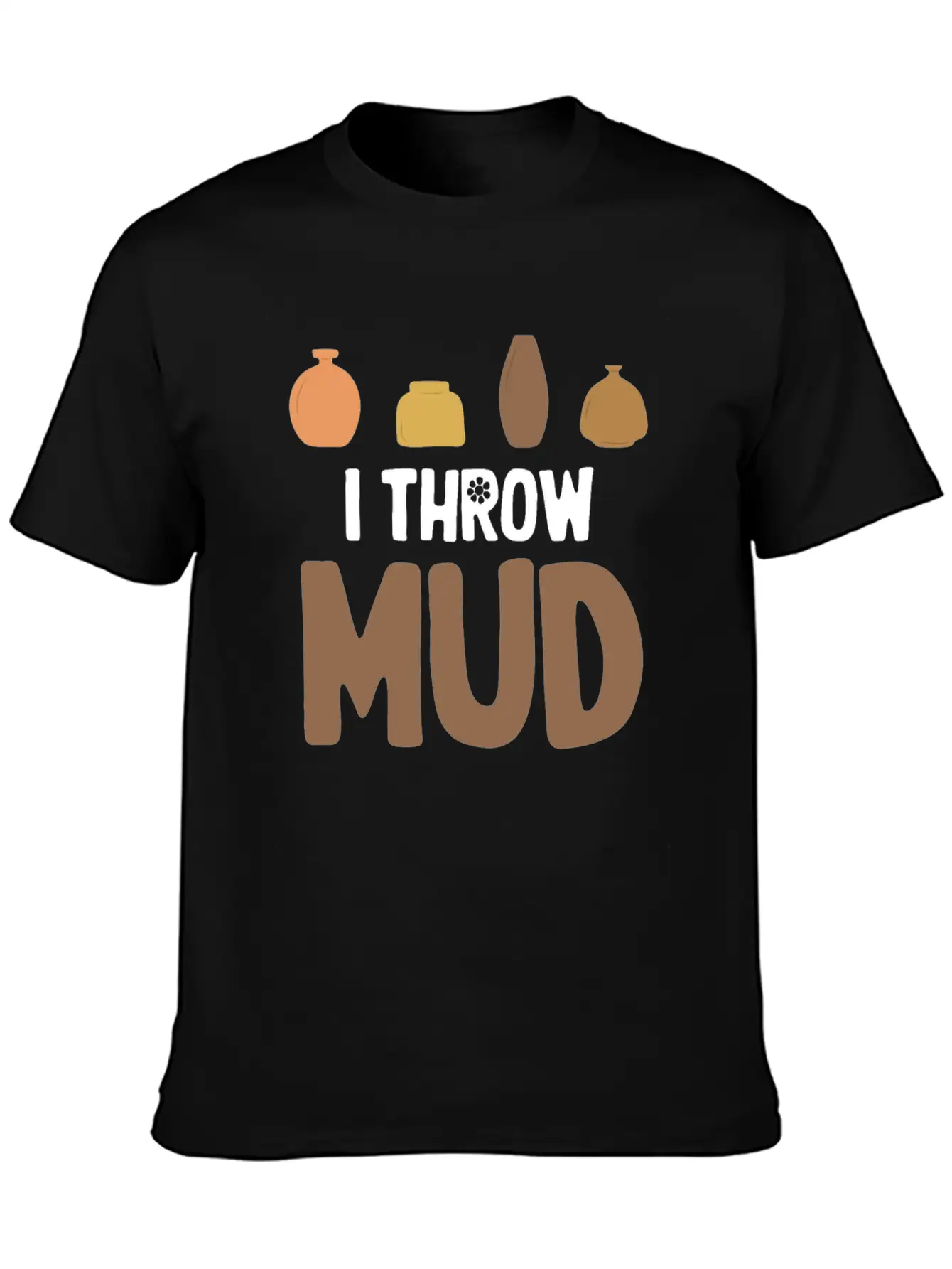 I Throw Mud Funny Pottery Crafty Wheel Molding Unisex Casual T-Shirt – Clean Design For Daily Comfort