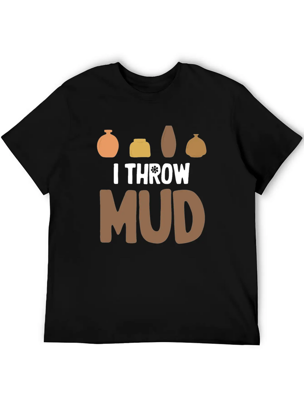 I Throw Mud Funny Pottery Crafty Wheel Molding Unisex Casual T-Shirt – Clean Design For Daily Comfort