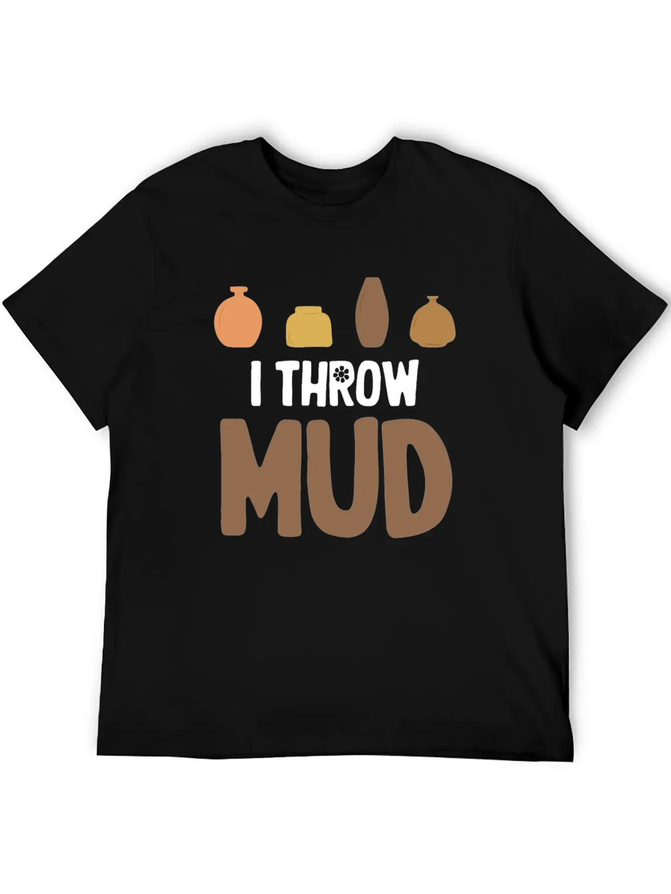 I Throw Mud Funny Pottery Crafty Wheel Molding Unisex Casual T-Shirt – Clean Design For Daily Comfort