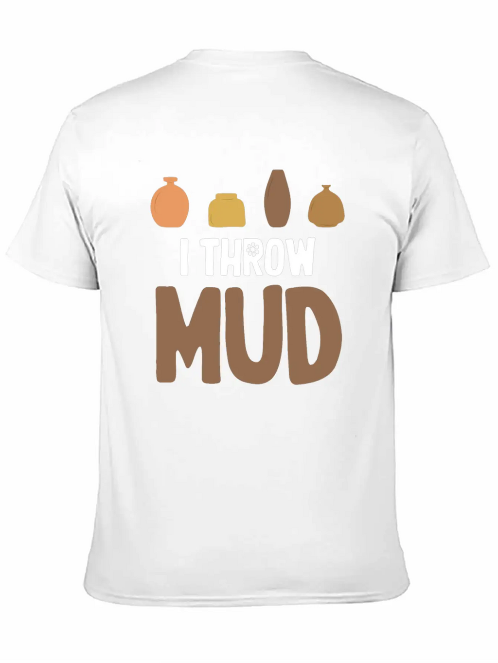 I Throw Mud Funny Pottery Crafty Wheel Molding Unisex Casual T-Shirt – Clean Design For Daily Comfort