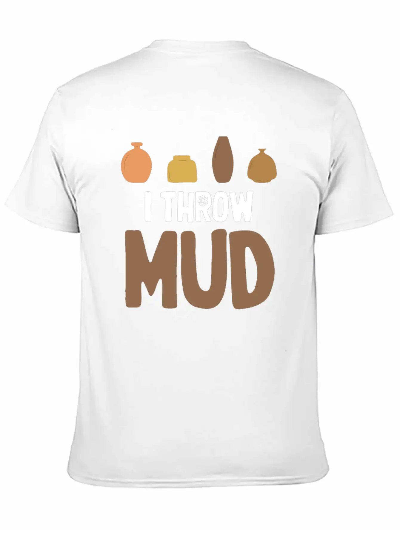 I Throw Mud Funny Pottery Crafty Wheel Molding Unisex Casual T-Shirt – Clean Design For Daily Comfort