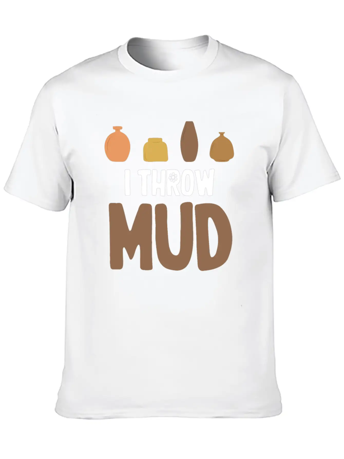 I Throw Mud Funny Pottery Crafty Wheel Molding Unisex Casual T-Shirt – Clean Design For Daily Comfort