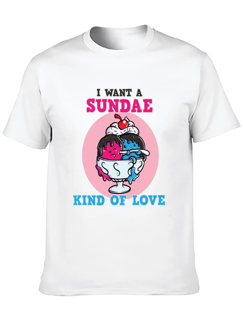 I Want A Sundae Kind Of Love Unisex Short Sleeve Soft Cotton T-Shirt – Casual Everyday Wear