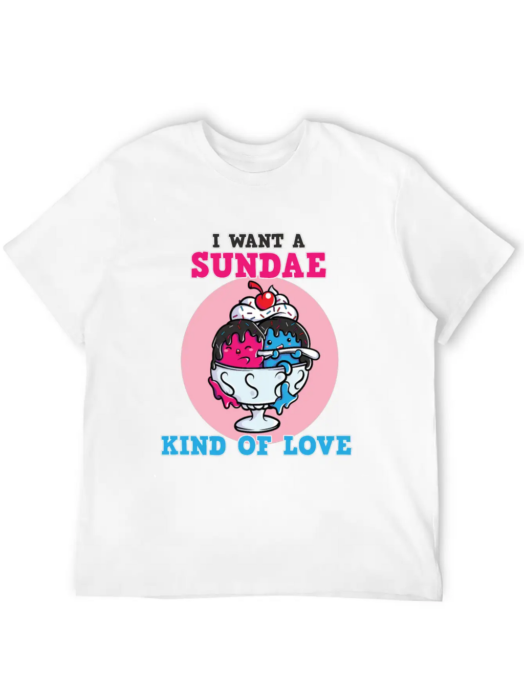 I Want A Sundae Kind Of Love Unisex Short Sleeve Soft Cotton T-Shirt – Casual Everyday Wear