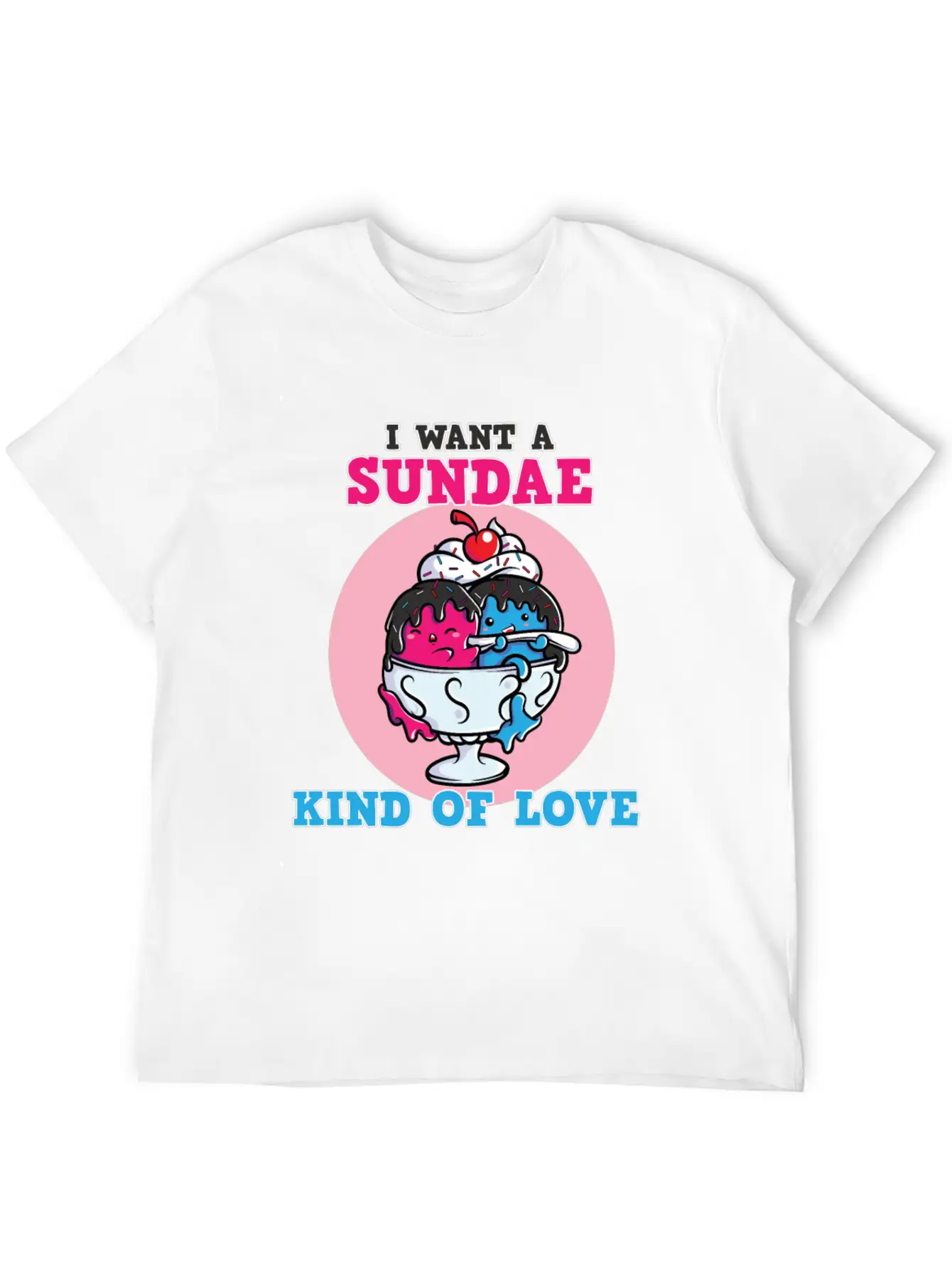 I Want A Sundae Kind Of Love Unisex Short Sleeve Soft Cotton T-Shirt – Casual Everyday Wear
