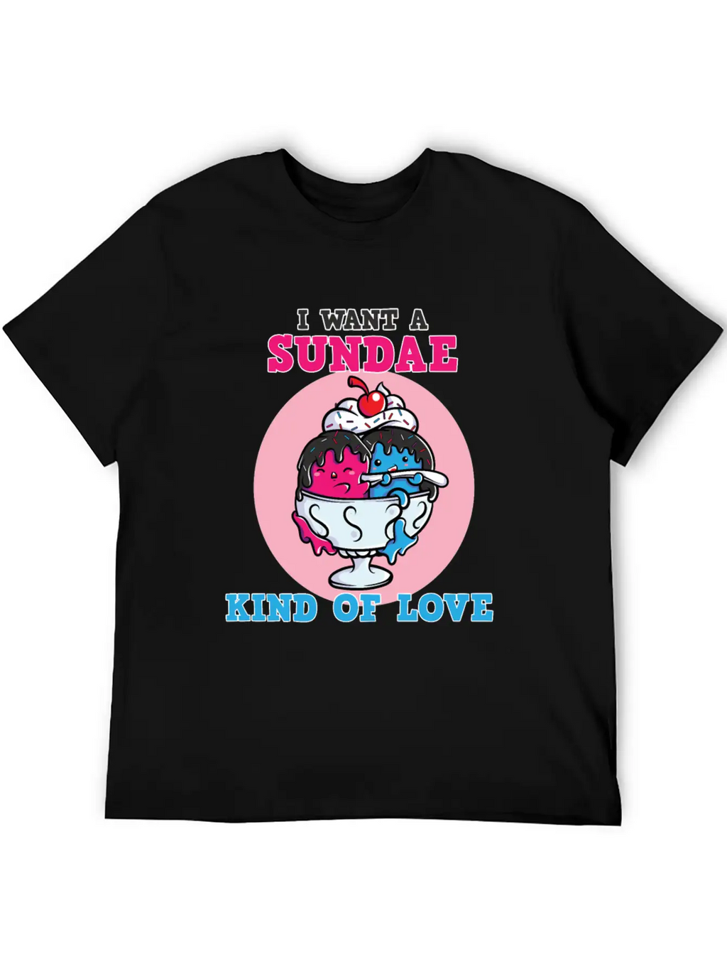 I Want A Sundae Kind Of Love Unisex Short Sleeve Soft Cotton T-Shirt – Casual Everyday Wear