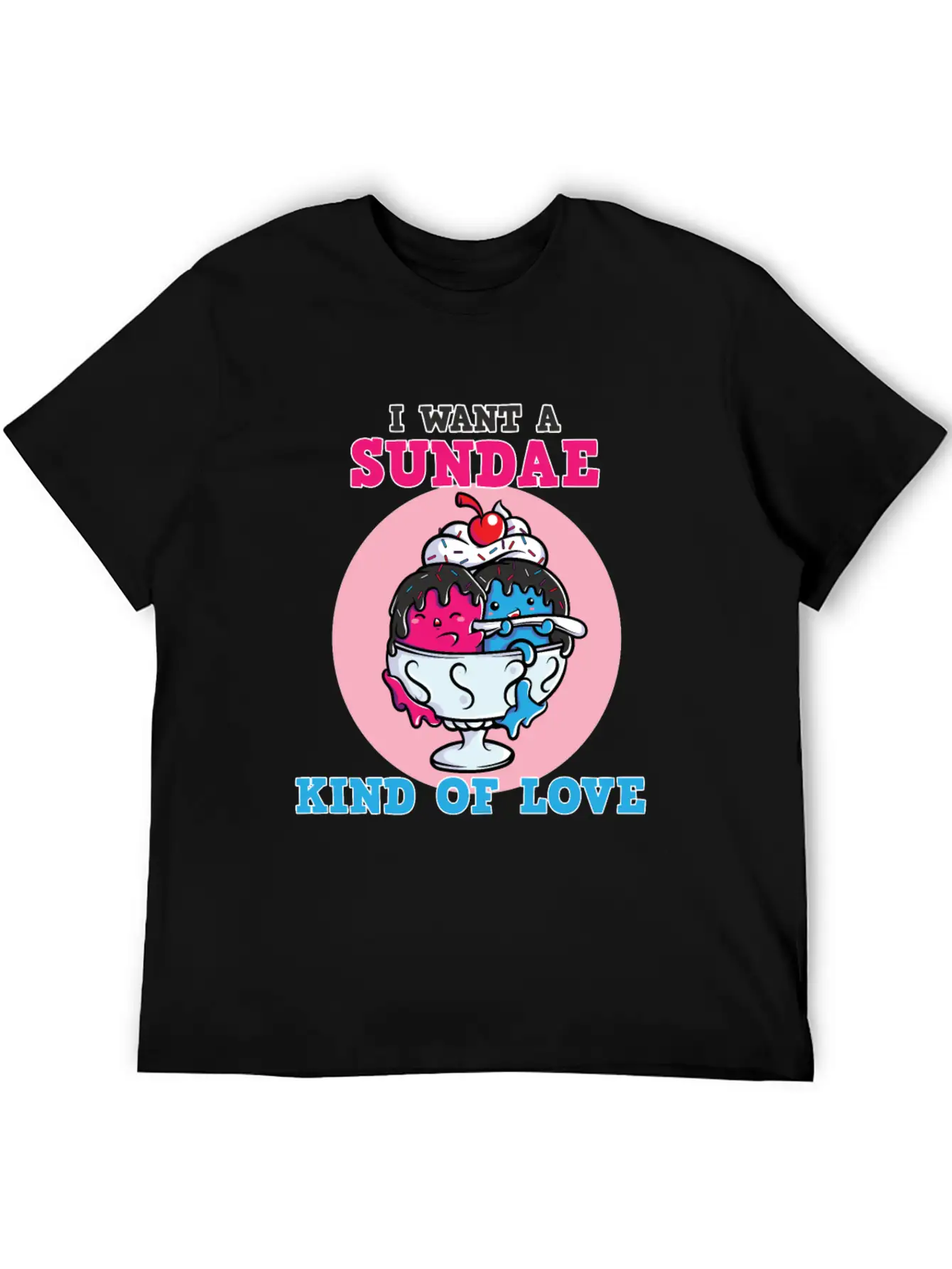 I Want A Sundae Kind Of Love Unisex Short Sleeve Soft Cotton T-Shirt – Casual Everyday Wear
