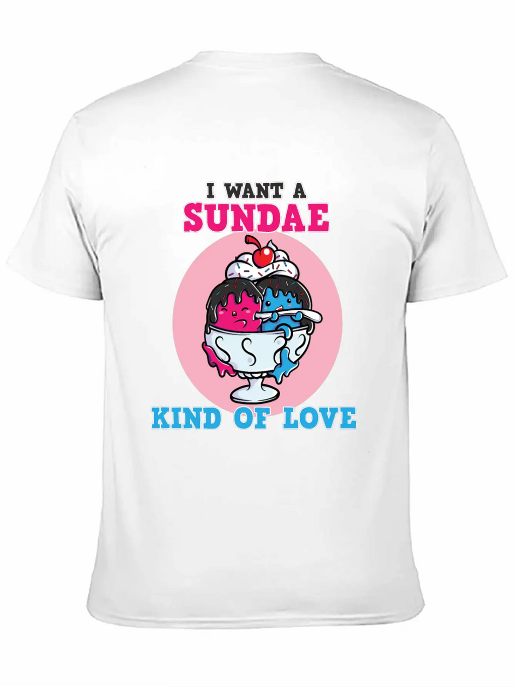 I Want A Sundae Kind Of Love Unisex Short Sleeve Soft Cotton T-Shirt – Casual Everyday Wear