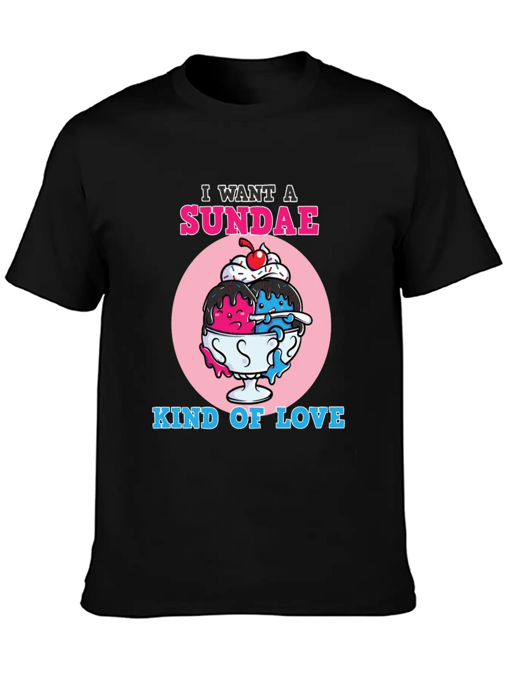 I Want A Sundae Kind Of Love Unisex Short Sleeve Soft Cotton T-Shirt – Casual Everyday Wear