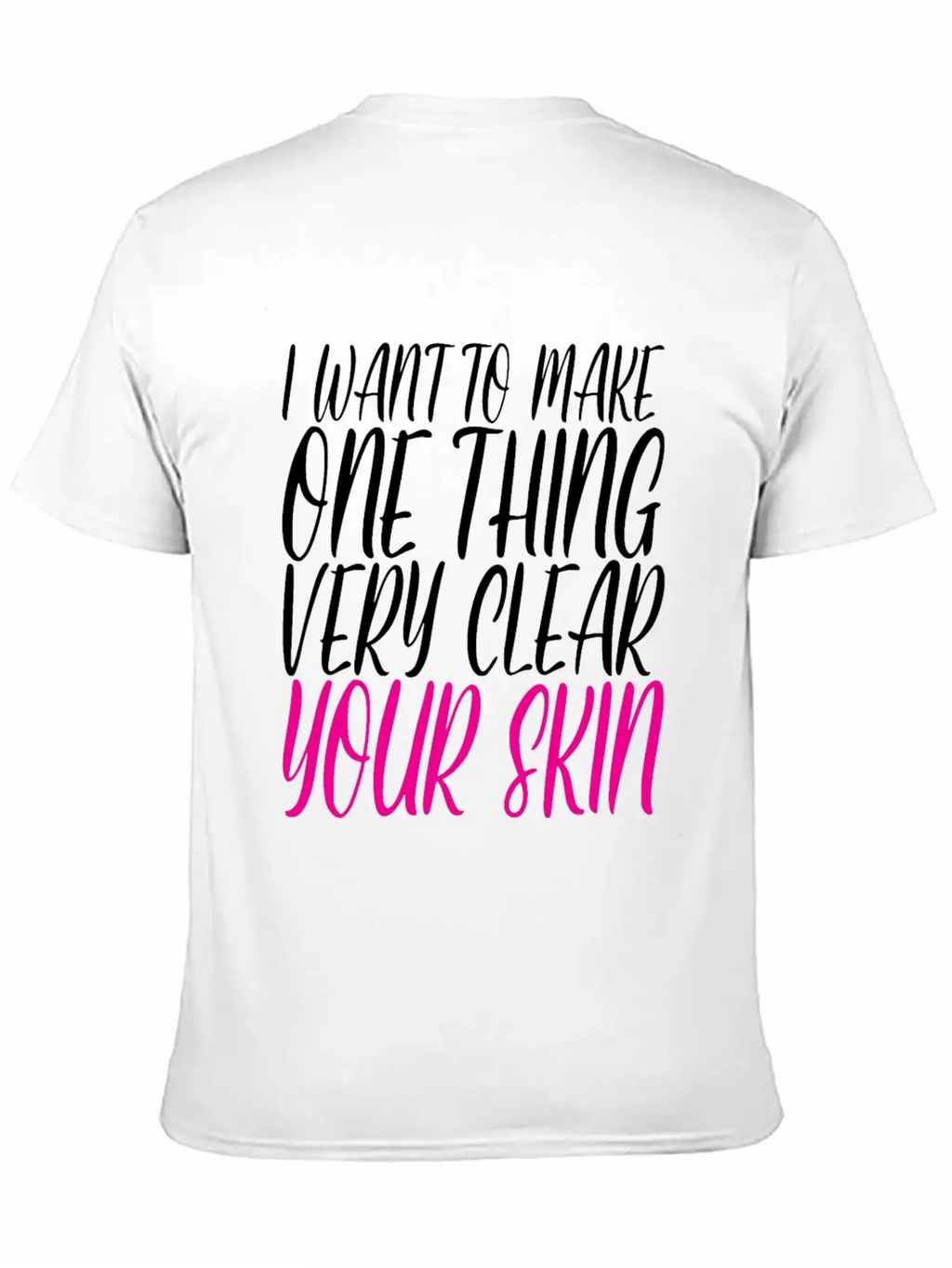I Want To Make One Thing Very Clear, Your Skin 2 Unisex Casual T-Shirt – Clean Design For Daily Comfort