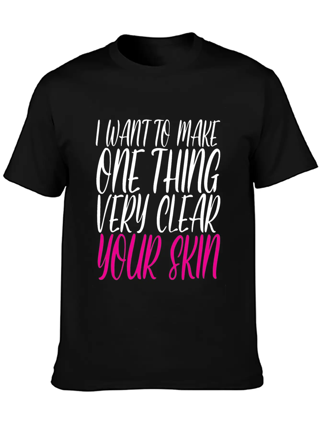 I Want To Make One Thing Very Clear, Your Skin 2 Unisex Casual T-Shirt – Clean Design For Daily Comfort