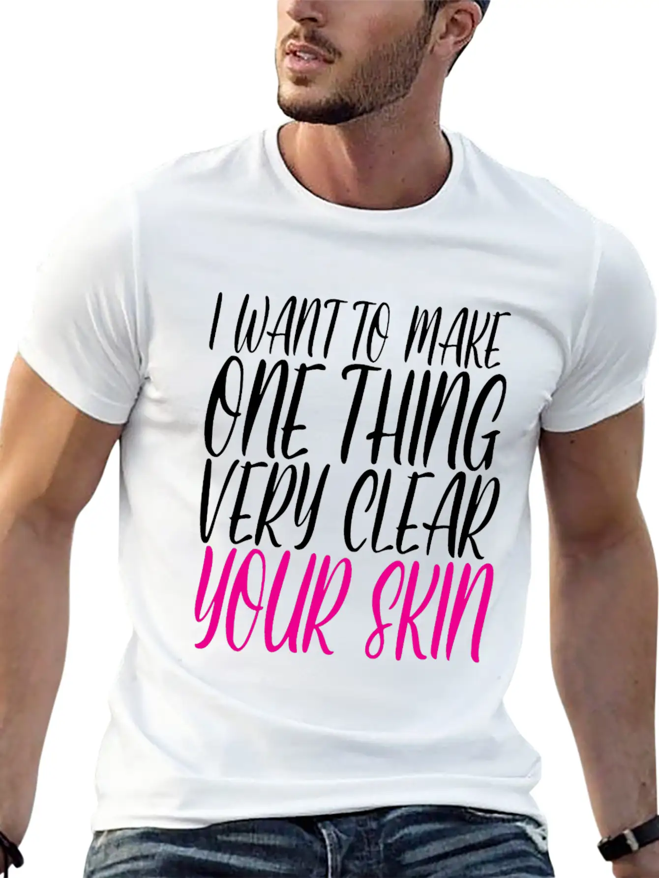 I Want To Make One Thing Very Clear, Your Skin 2 Unisex Casual T-Shirt – Clean Design For Daily Comfort
