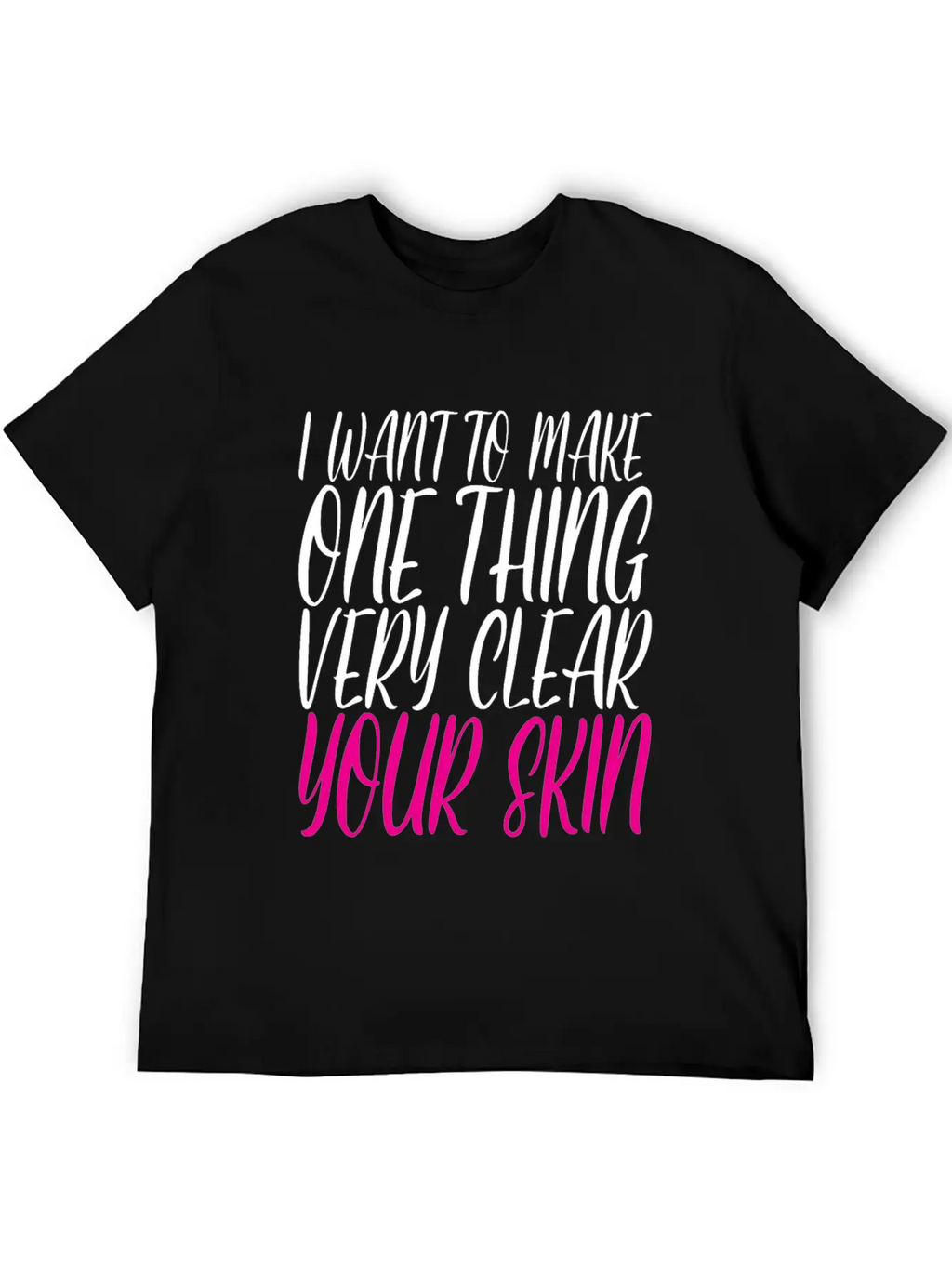 I Want To Make One Thing Very Clear, Your Skin 2 Unisex Casual T-Shirt – Clean Design For Daily Comfort