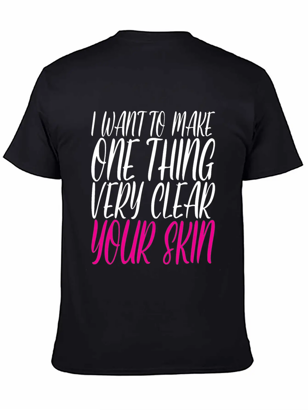 I Want To Make One Thing Very Clear, Your Skin 2 Unisex Casual T-Shirt – Clean Design For Daily Comfort