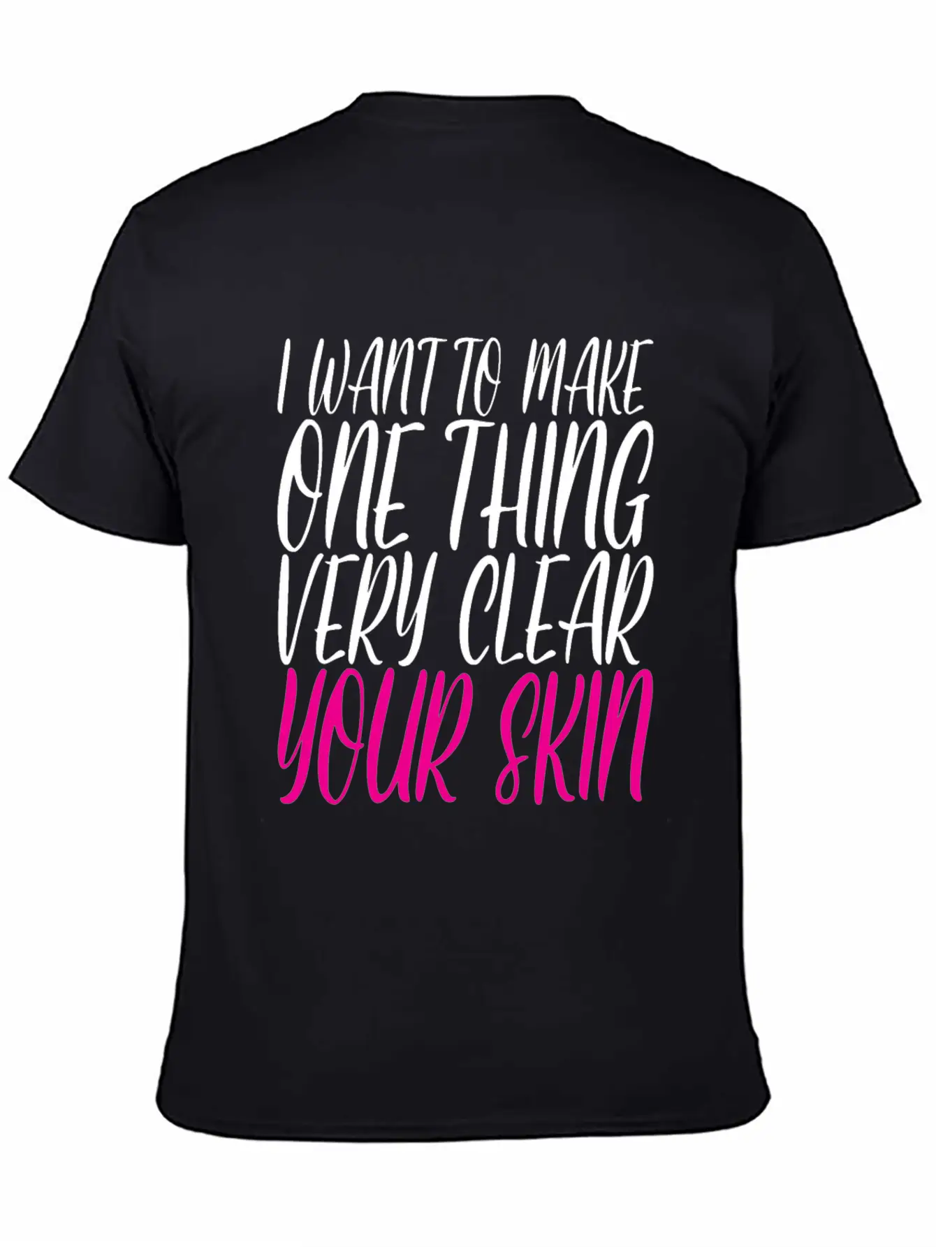 I Want To Make One Thing Very Clear, Your Skin 2 Unisex Casual T-Shirt – Clean Design For Daily Comfort
