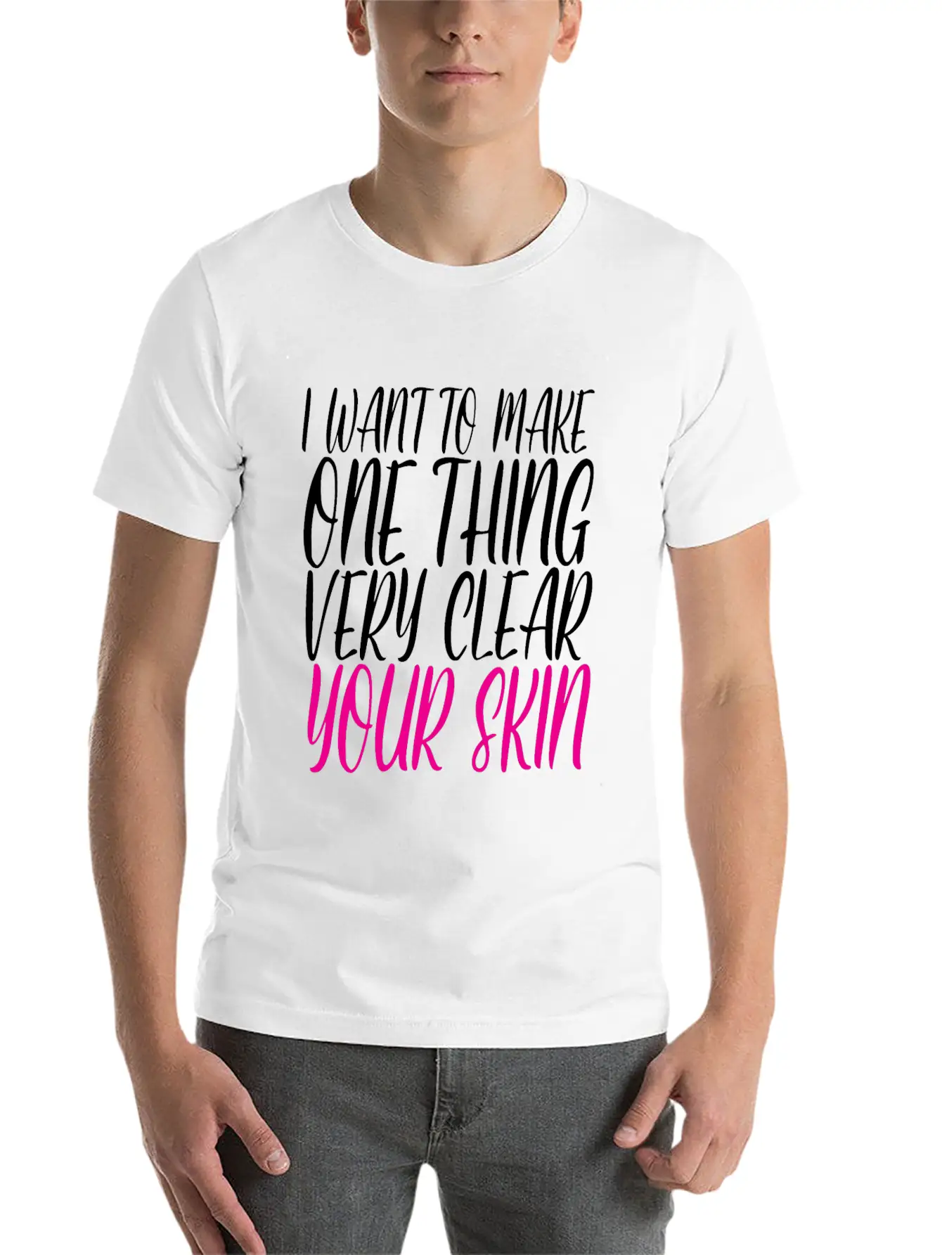 I Want To Make One Thing Very Clear, Your Skin 2 Unisex Casual T-Shirt – Clean Design For Daily Comfort